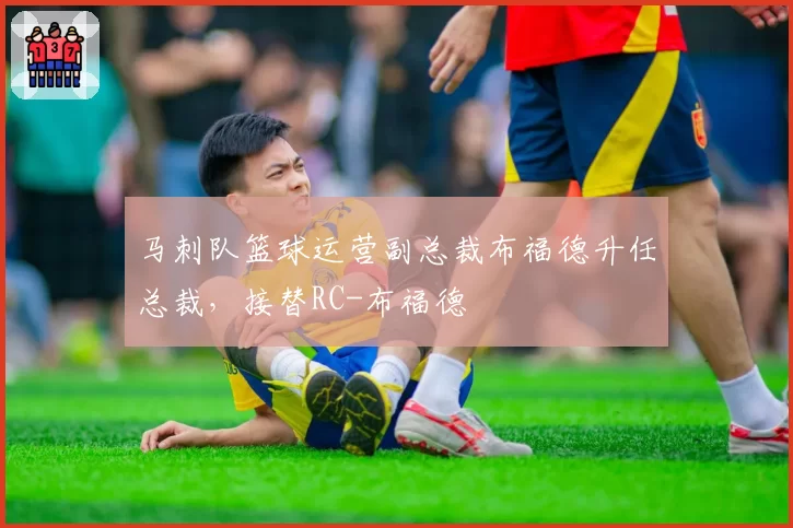 马刺队篮球运营副总裁布福德升任总裁,接替RC-布福德