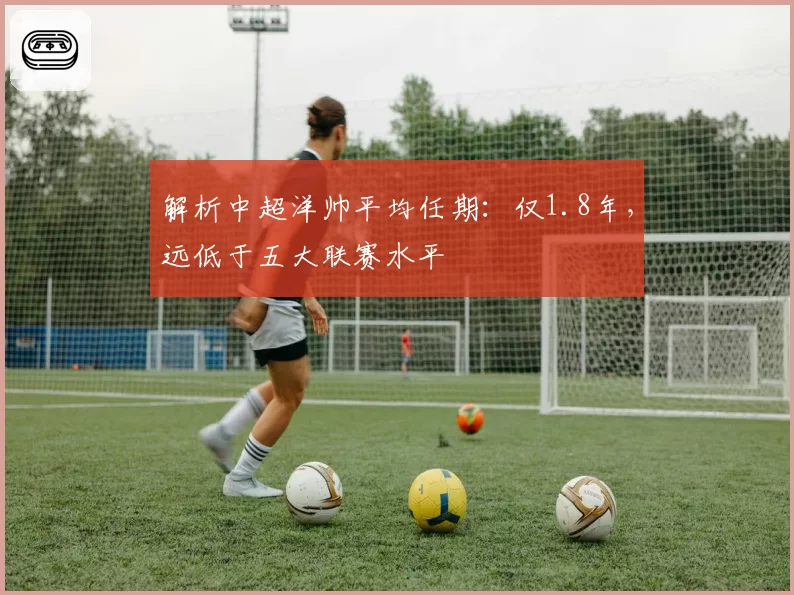 解析中超洋帅平均任期：仅1.8年，远低于五大联赛水平
